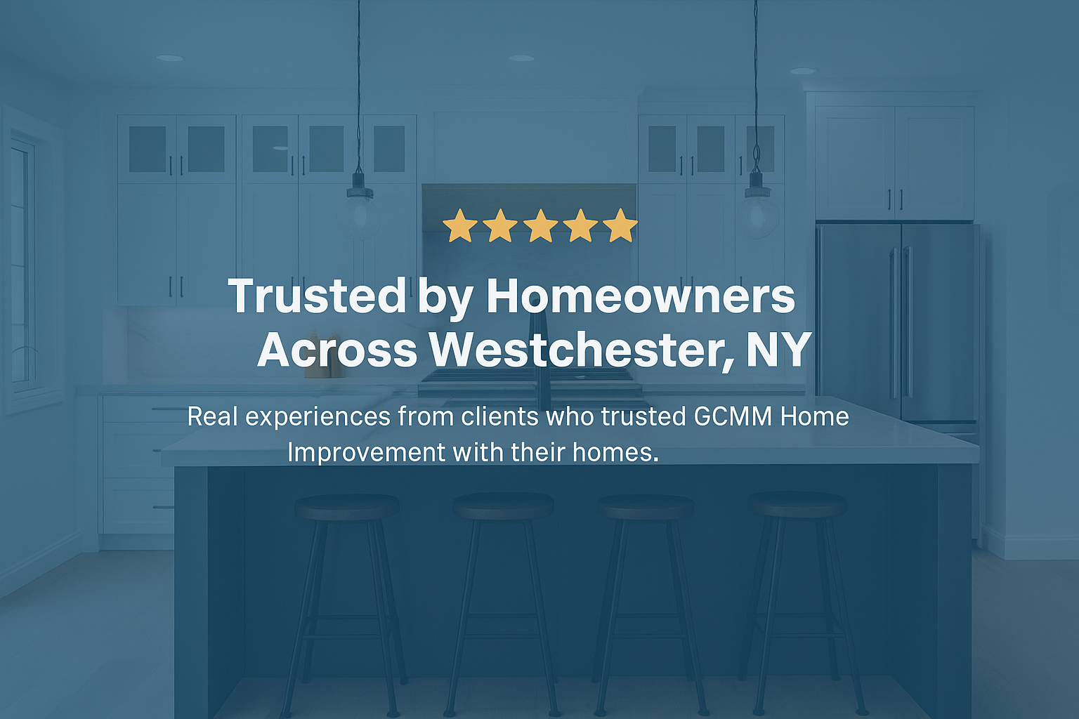 A modern kitchen with white cabinets and a large island. Overlaid text reads: Trusted by Homeowners Across Westchester, NY with five stars and a testimonial statement about GCMM Home Improvement.